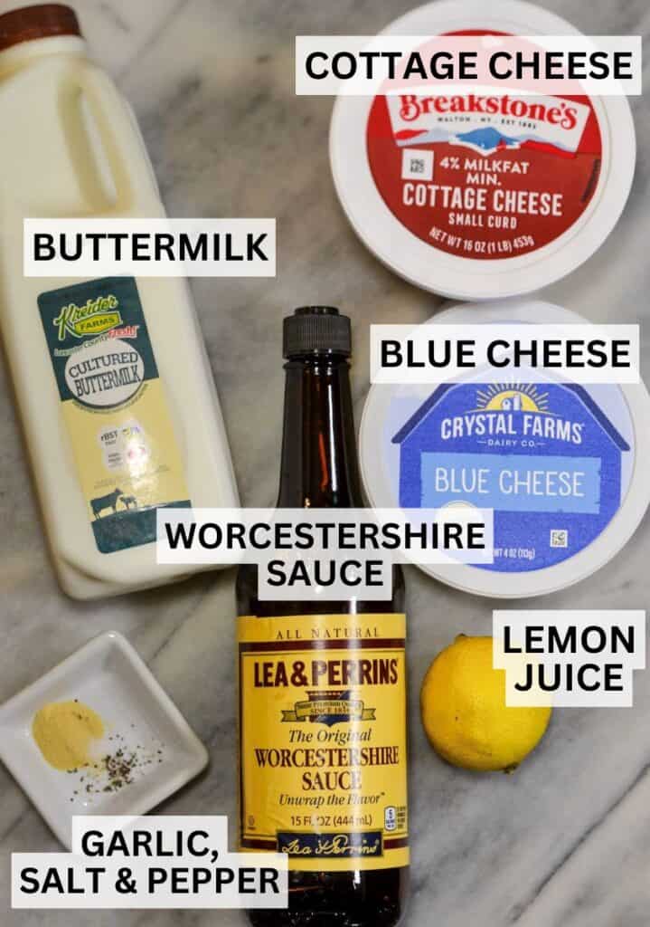 Cottage Cheese Blue Cheese Dressing & Dip Ingredients - Cottage Cheese, Blue Cheese Crumbles, Buttermilk, Garlic Powder, Salt, Pepper, Worcestershire Sauce, Lemon Juice